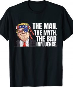 The Man The Myth Bad Influence Sarcastic Joke Trump T-Shirt