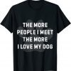 The More People I Meet The More I Love My Dog Gift Shirt