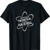 The Physics Is Theoretical But The Fun Is Real Gift Shirt