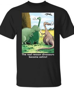 The real reason dinosaurs became extinct Unisex shirt