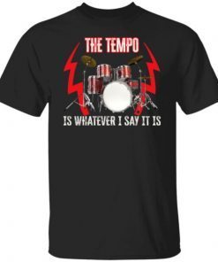 The tempo is whatever I say it is Classic shirt