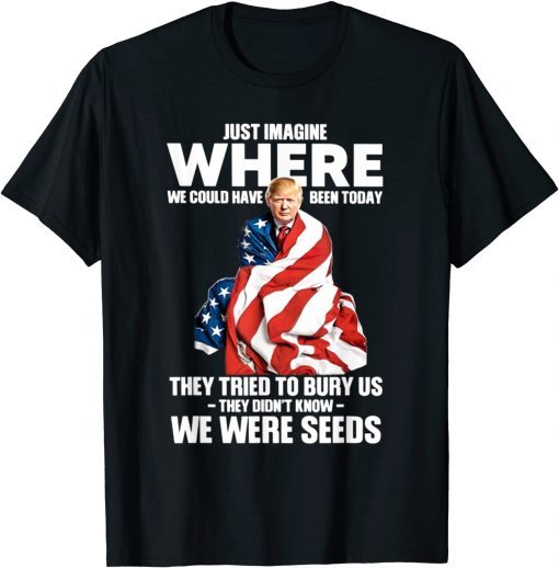 They Tried To Bury Us They Didn't Known We Were Seeds Trump 2022 Shirt