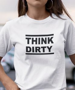 Think Dirty Limited Shirt