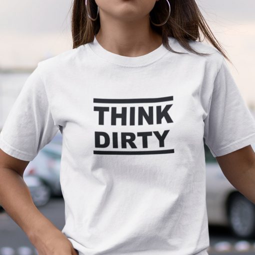 Think Dirty Limited Shirt