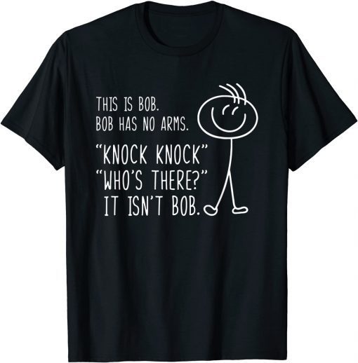 This Is Bob He Has No Arms Funny Knock Knock Sarcastic Humor Gift Shirt