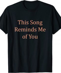 This Song Reminds Me Of You Music Ways To I Love You Say Unisex T-Shirt