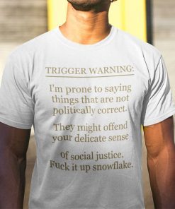 Trigger Warning I’m Prone To Saying Things That Are Not Politically Correct Gift Shirt