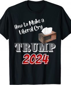 Trump 2024 How to Make a Liberal Cry Save America Gift Shirt