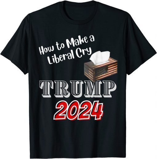 Trump 2024 How to Make a Liberal Cry Save America Gift Shirt