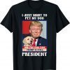 Trump 2024 Pet My Dog and Pretend Trump is Still President Unisex Shirt