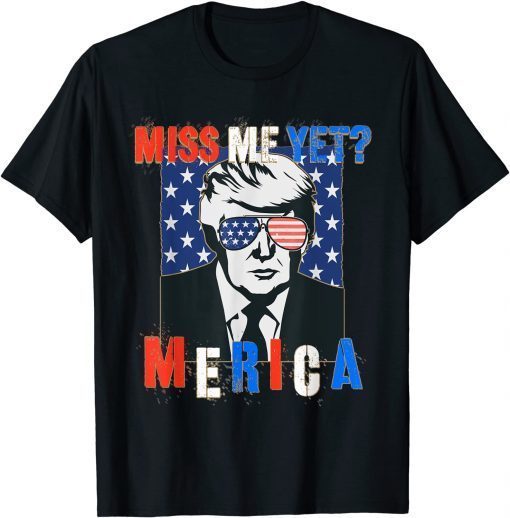 Trump Miss Me Yet 4th of July Trump T-Shirt