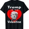 Trump My President Is My Valentine Trump Is My Valentine Unisex Shirt