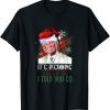 Trump Santa Its Beginning Like I Told You So Fun Merry Xmas T-Shirt