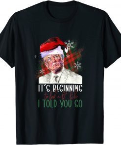 Trump Santa Its Beginning Like I Told You So Fun Merry Xmas T-Shirt