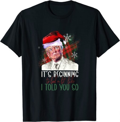 Trump Santa Its Beginning Like I Told You So Fun Merry Xmas T-Shirt