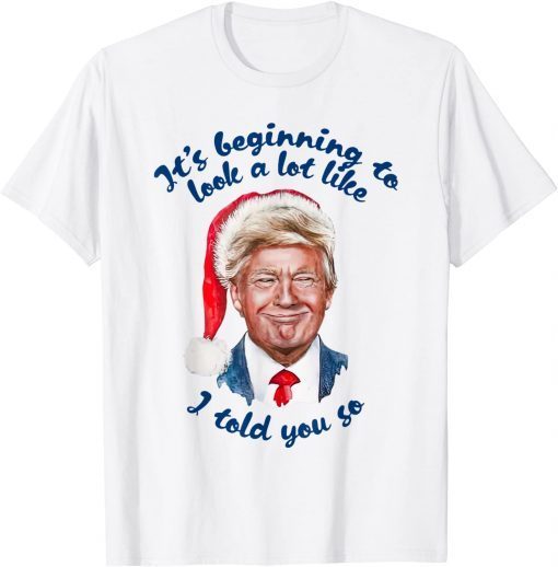 Trump Santa It's Beginning To Look A Lot Like I Told You So Classic T-Shirt