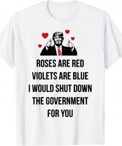 Trump Valentines Day I Would Shutdown The Government For You Gift T-Shirt