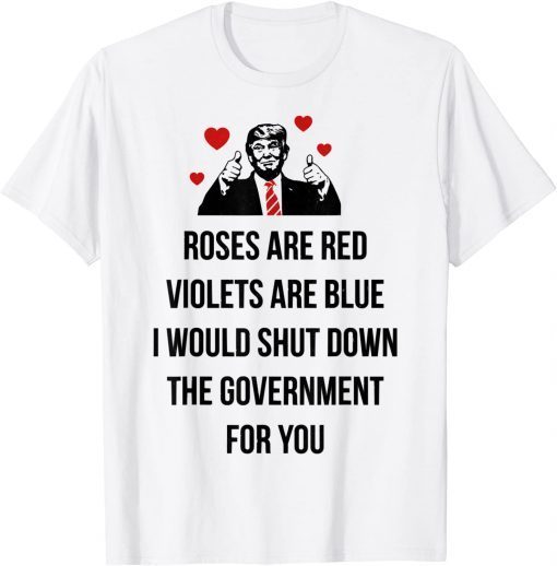 Trump Valentines Day I Would Shutdown The Government For You Gift T-Shirt