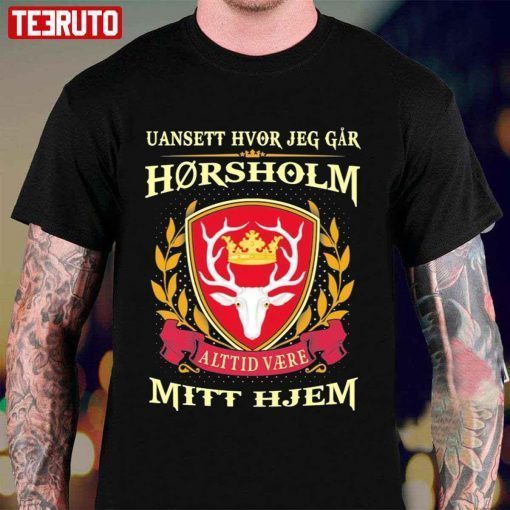 Uansett Hvor Jeg Går Vil Horsholm Alttid Være Mitt Hjem Limited Shirt