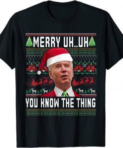 Ugly Christmas Biden Merry Uh Uh You Know The Thing Gift T-Shirt Ugly Christmas Biden Merry Uh Uh You Know The Thing Gift T-Shirt