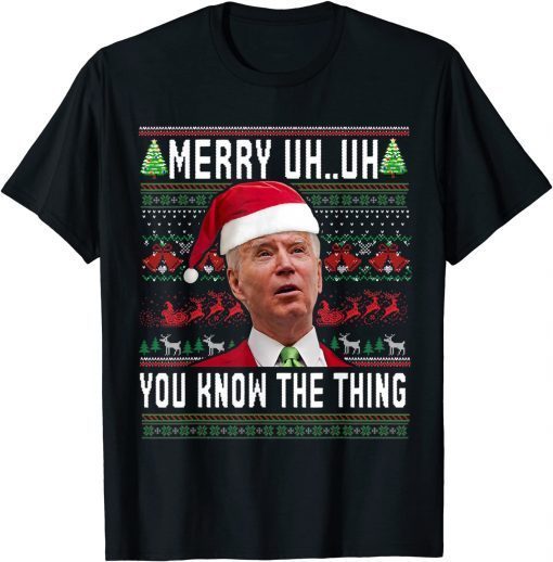 Ugly Christmas Biden Merry Uh Uh You Know The Thing Gift T-Shirt Ugly Christmas Biden Merry Uh Uh You Know The Thing Gift T-Shirt