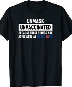 Unmask Unvaccinated Because These Things Are As Use Less As Classic Shirt