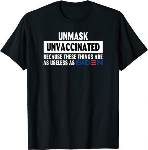 Unmask Unvaccinated Because These Things Are As Use Less As Classic Shirt