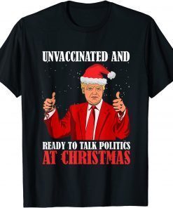 Unvaccinated And Ready To Talk Politics At Christmas Trump Classic Shirt