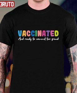 Vaccinated And Ready To Commit Tax Fraud Limited Shirt