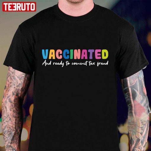 Vaccinated And Ready To Commit Tax Fraud Limited Shirt