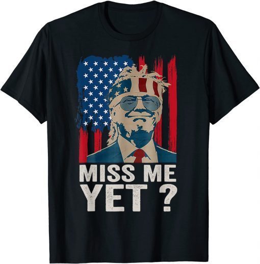 Vintage Miss Me Yet Funny Trump Is Still My President Gift Shirt