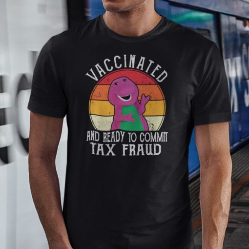 Vintage Vaccinated And Commit Tax Fraud Barney And Friends Gift Shirt