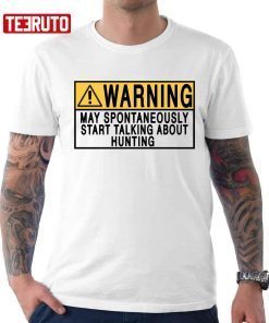 Warning May Spontaneously Start Talking About Hunting Limited Shirt