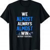 We Almost Always Almost Win - Sports Football Gift Shirt
