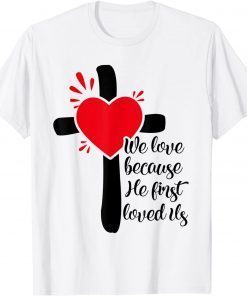 We Love Because He First Loved Us Unisex Shirt