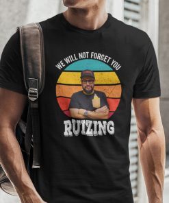 We Will Not Forget You Ruizing Gift Shirt