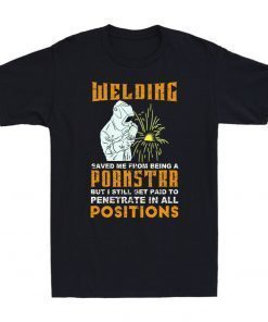 Welding Saved Me From Being A Pornstar Gift T-Shirt