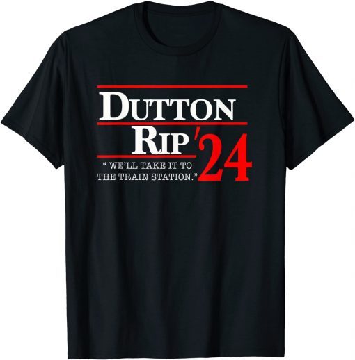 We'll Take It To The Train Station - Dutton Rip 2024 Unisex Shirt