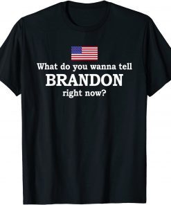 What Do You Wanna Tell Brandon Right Now Unisex Shirt