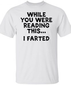 While you were reading this i farted Classic shirt