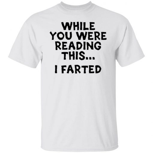 While you were reading this i farted Classic shirt