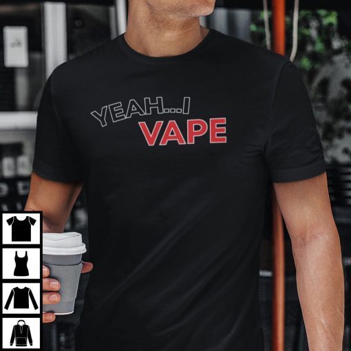 Yeah I Vape Vaping Lovers Unisex Shirt