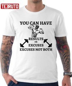 You Can Have Results Or Excuses Not Both Unisex Shirt