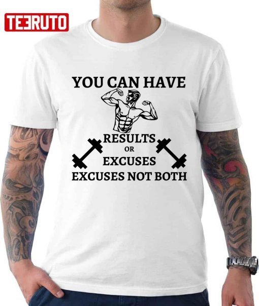 You Can Have Results Or Excuses Not Both Unisex Shirt