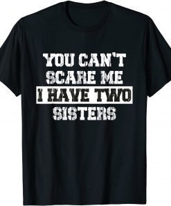 You Can't Scare Me I Have Two Sisters Gift Shirt