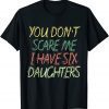 You Don't Scare Me I Have Six Daughters Limited Shirt
