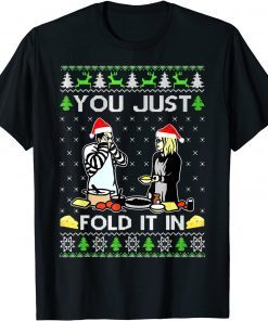 You Just Fold It In Fold In The Cheese Ugly Gift Shirt