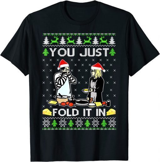 You Just Fold It In Fold In The Cheese Ugly Gift Shirt