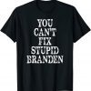 You can't fix stup Branden Limited Shirt