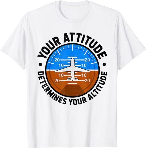 Your Attitude Determines Your Altitude Pilot Airplane Lover T-Shirt